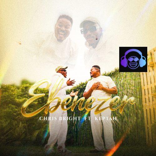 Chris Bright – Ebenezer ft. Keptah
