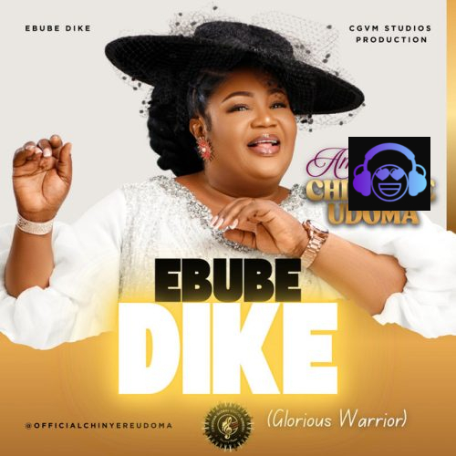 EBUBE DIKE by Amb. Sis. Chinyere Udoma