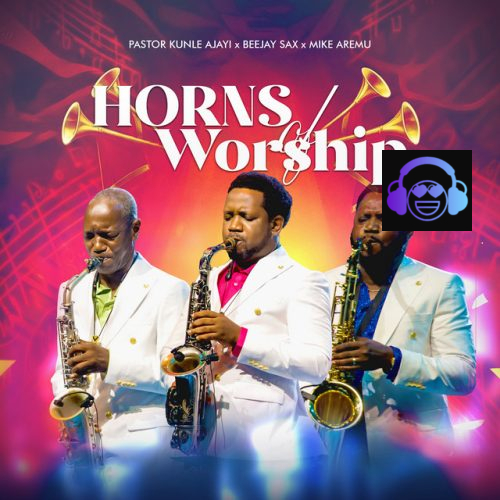 Horns of Worship – Beejay Sax ft. Mike Aremu & Pastor Kunle Ajayi