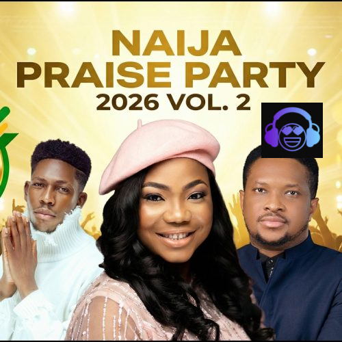 Naija Praise Party 2026 Mix (Vol. 2)