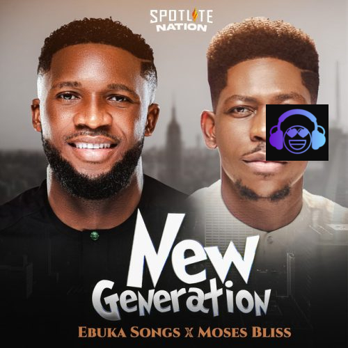 New Generation Ebuka Songs x Moses Bliss