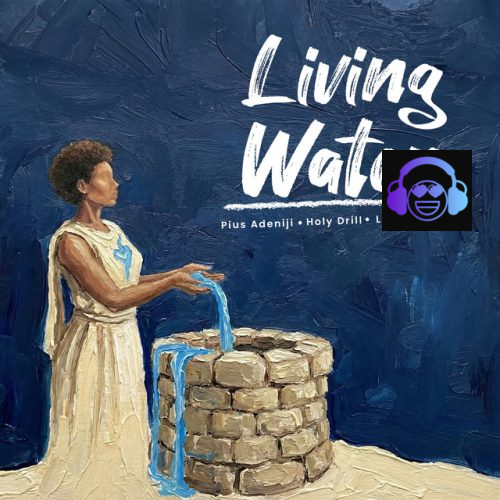Pius Adeniji - Living Water ft. Lawrence Oyor & Holy Drill
