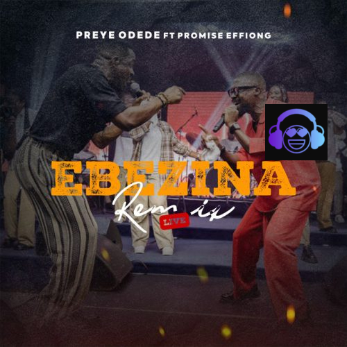 Preye Odede - Ebezina (Remix) ft. PROMISE EFFIONG