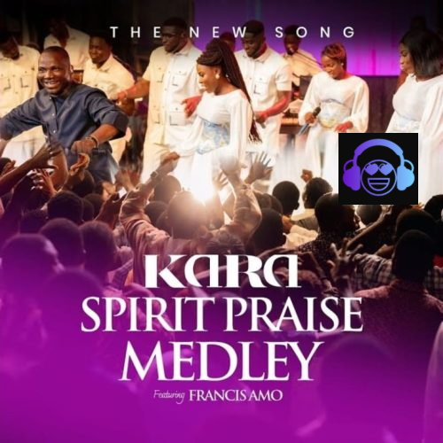 The New Song – Kara Spirit Praise Medley ft. Francis Amo