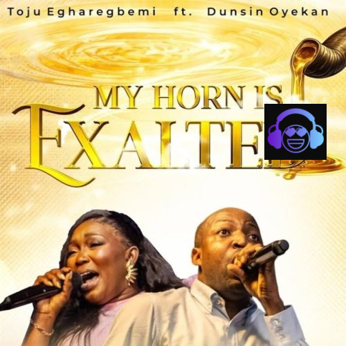 Toju Egharegbemi – My Horn Is Exalted ft. Dunsin Oyekan