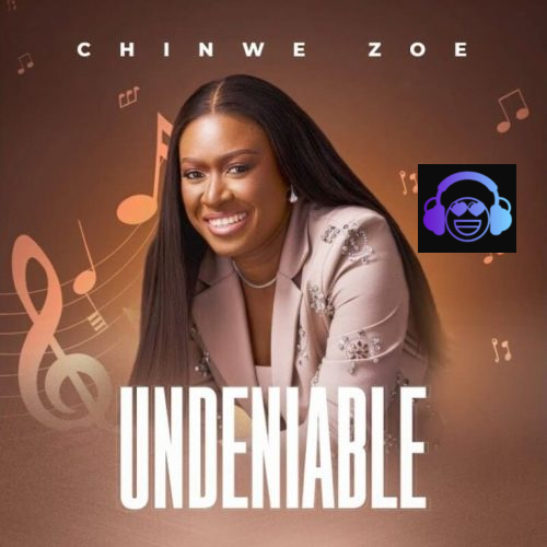 Chinwe Zoe – Undeniable