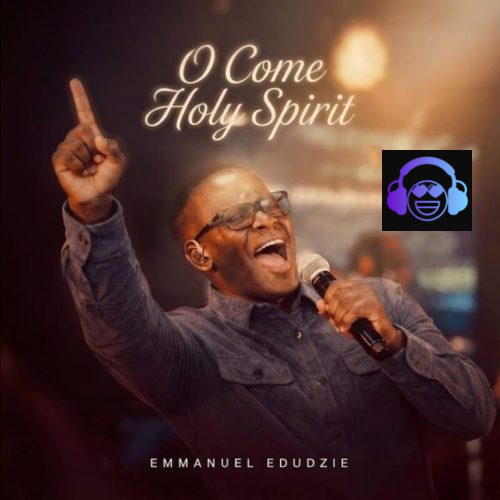 Emmanuel Edudzie – O Come-Holy Spirit