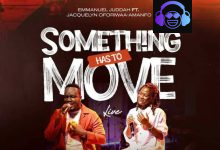 Emmanuel Juddah – Something Has To Move ft. Jacquelyn Oforiwaa-Amanfo