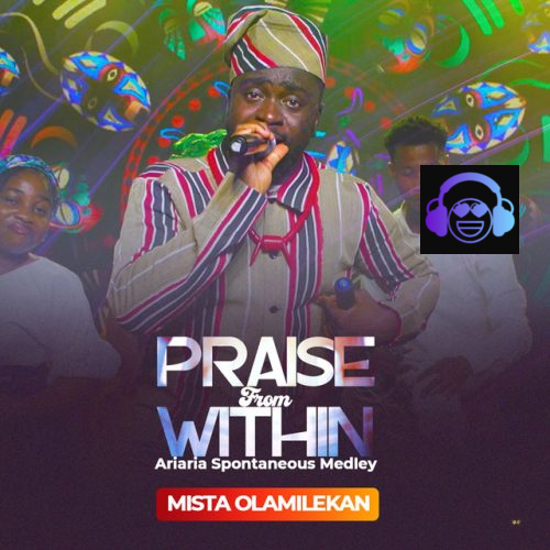 Mista Olamilekan – PRAISE FROM WITHIN (Ariaria Praise Medley)