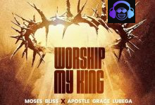 Moses Bliss – Worship My King ft. Apostle Grace Lubega