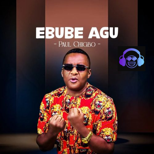 Paul Chigbo – EBUBE AGU