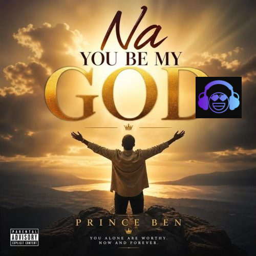 Prince Ben – Na You Be My God