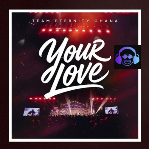 Team Eternity Ghana – Your Love