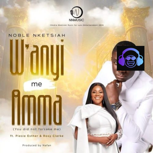 Noble Nketsiah – W’anyi Me Amma ft. Piesie Esther