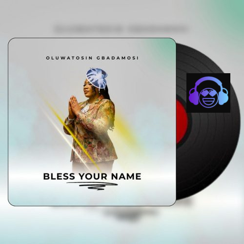 Oluwatosin Gbadamosi – Bless Your Name