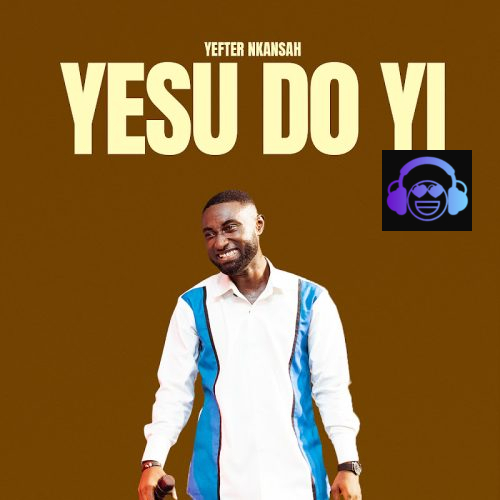 Yefter Nkansah - Yesu Do Yi