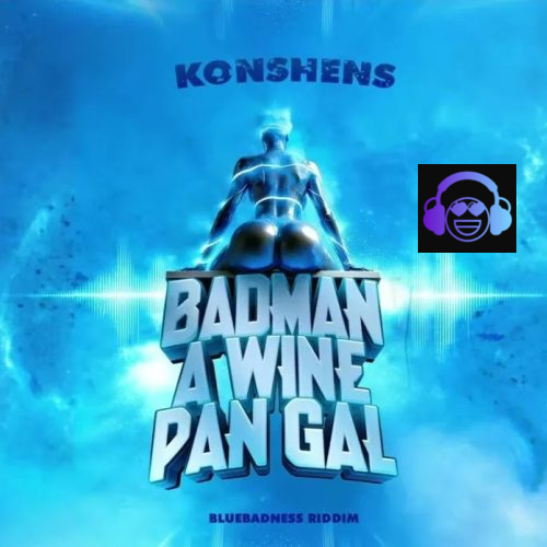 Konshens – Badman A Wine Pan Gal