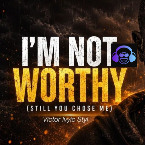Victor Ivyic – I’m Not Worthy (Still You Chose Me)